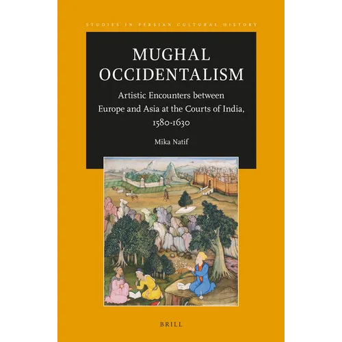 Mughal Occidentalism: Artistic Encounters Between Europe and Asia at the Courts of India, 1580-1630