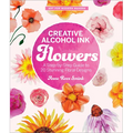 Creative Alcohol Ink Flowers: A Step-By-Step Guide to 20 Stunning Floral Designs