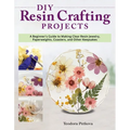 DIY Resin Crafting Projects: A Beginner's Guide to Making Clear Resin Jewelry, Paperweights, Coasters, and Other Keepsakes