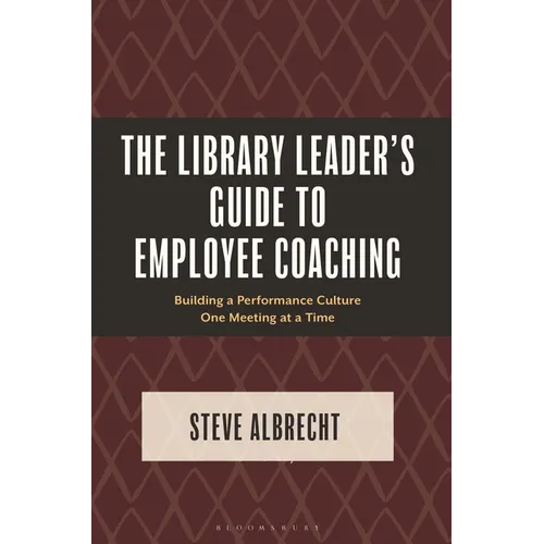 The Library Leader's Guide to Employee Coaching: Building a Performance Culture One Meeting at a Time