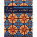 Fresh Pineapple Possibilities: 11 Quilt Blocks, Exciting Variations-Classic, Flying Geese, Off-Center & More