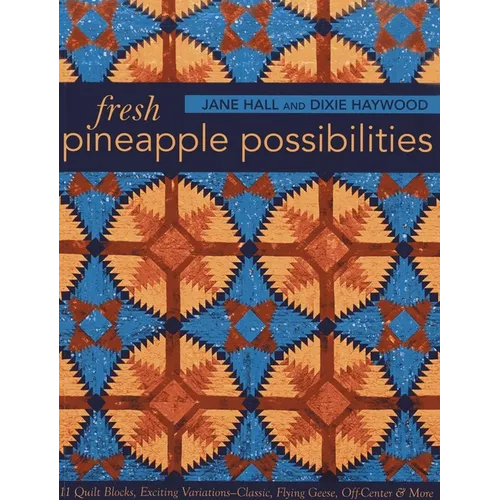 Fresh Pineapple Possibilities: 11 Quilt Blocks, Exciting Variations-Classic, Flying Geese, Off-Center & More