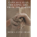 Canvas & Clay: Creating Art from the Earth By Monica Lynne Chase