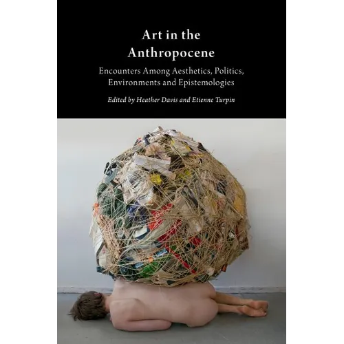 Art in the Anthropocene: Encounters Among Aesthetics, Politics, Environments and Epistemologies