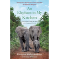 An Elephant in My Kitchen: What the Herd Taught Me about Love, Courage and Survival