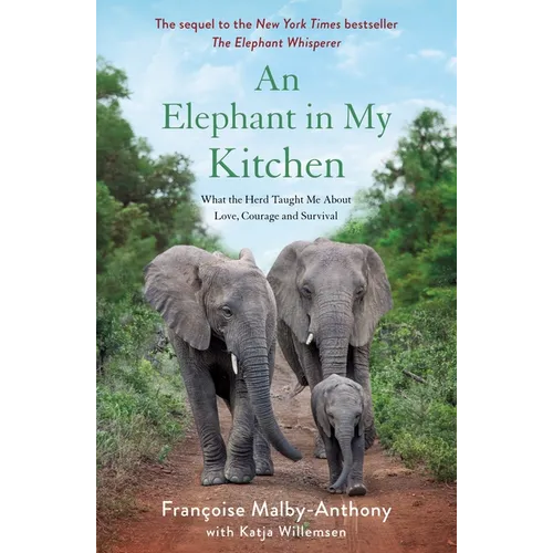 An Elephant in My Kitchen: What the Herd Taught Me about Love, Courage and Survival