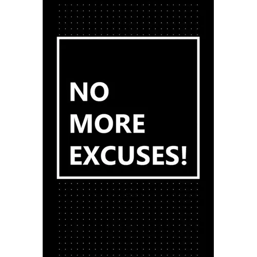 No More Excuses!: Just Get It Done!