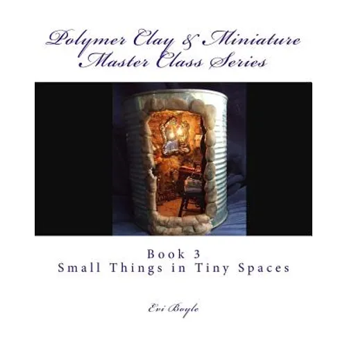 Polymer Clay & Miniature Master Class Series: Small Things in Tiny Spaces