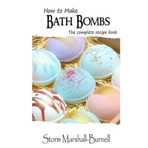 How To Make Bath Bombs: The Complete Recipe Book