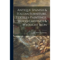 Antique Spanish & Italian Furniture, Textiles, Paintings, Wood Carvings & Wrought Iron