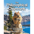 The Philosophical Chipmunk: A Furry Tale for Precocious Children and Curious Adults