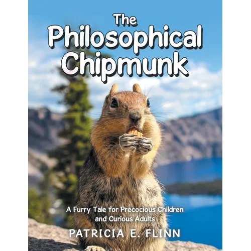 The Philosophical Chipmunk: A Furry Tale for Precocious Children and Curious Adults