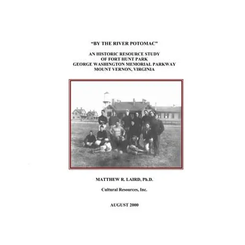 "By the River Potomac": An Historic Resource Study of Fort Hunt Park, George Washington Memorial Parkway, Mount Vernon, Virginia