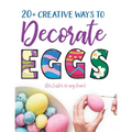 20+ Creative Ways to Decorate Eggs (for Easter or any time)