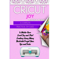 Cricut Joy: A Complete Practical DIY Guide to Master Your Cricut Joy and Start Creating Using Many Illustrated Project Ideas, Tips and Tricks