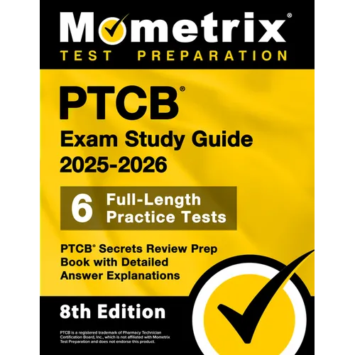 Ptcb Exam Study Guide 2025-2026 - 6 Full-Length Practice Tests, Ptcb Secrets Review Prep Book with Detailed Answer Explanations: [8th Edition]