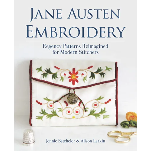 Jane Austen Embroidery: Regency Patterns Reimagined for Modern Stitchers