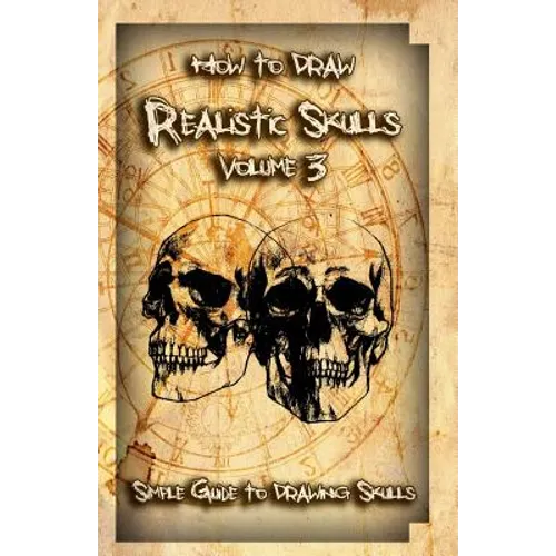 How to Draw Realistic Skulls Volume 3: Simple Guide to Drawing Skulls