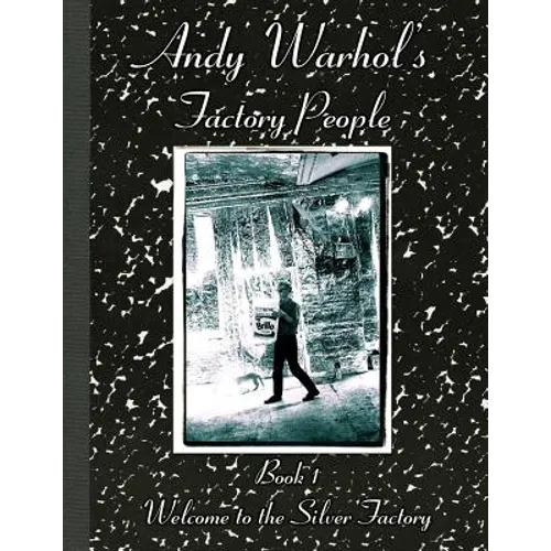 Andy Warhol's Factory People Book I: Welcome to the Silver Factory
