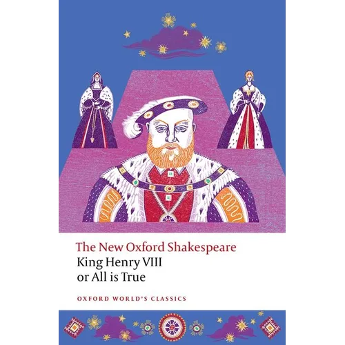 King Henry VIII; Or All Is True: The New Oxford Shakespeare