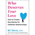 Who Deserves Your Love: How to Create Boundaries for Healthier Relationships