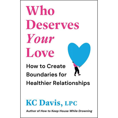 Who Deserves Your Love: How to Create Boundaries for Healthier Relationships