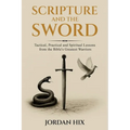 Scripture and the Sword: Tactical, Practical and Spiritual Lessons from the Bible's Greatest Warriors