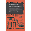Forging of Iron and Steel - A Text Book for the Use of Students in Colleges, Secondary Schools and the Shop