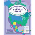 North American Maps for Curious Minds: 100 New Ways to See the Continent