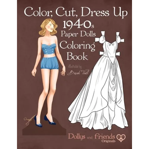Color, Cut, Dress Up 1940s Paper Dolls Coloring Book, Dollys and Friends Originals: Vintage Fashion History Paper Doll Collection, Adult Coloring Page