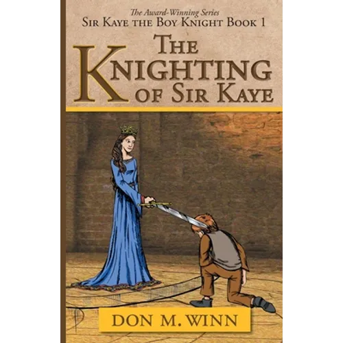 The Knighting of Sir Kaye: Sir Kaye the Boy Knight Book 1