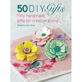 50 DIY Gifts: Fifty Handmade Gifts for Creative Giving