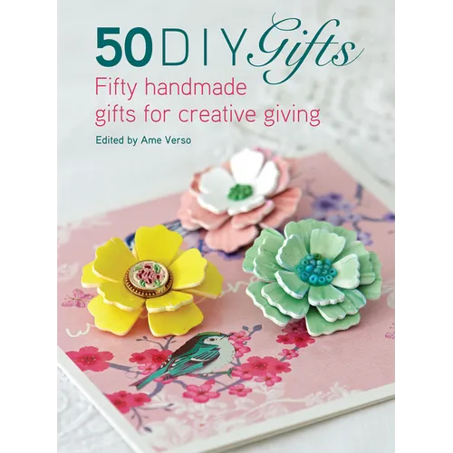 50 DIY Gifts: Fifty Handmade Gifts for Creative Giving