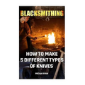 Blacksmithing: How To Make 5 Different Types Of Knives