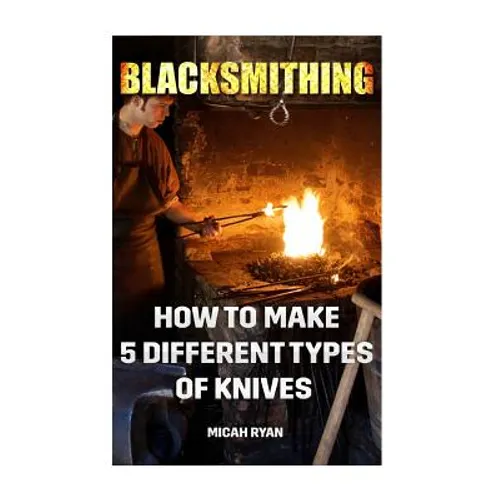 Blacksmithing: How To Make 5 Different Types Of Knives