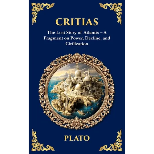 Critias: The Lost Story of Atlantis - A Fragment on Power, Decline, and Civilization