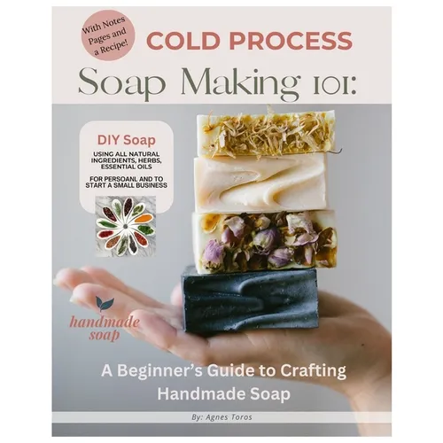 Cold Process Soap Making 101: Beginners Guide to Crafting Handmade Soap