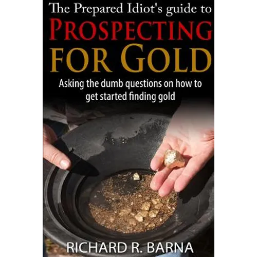 The Prepared Idiot's Guide to Gold Prospecting