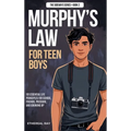 Murphy's Law For Teen Boys: 101 Essential Life Principles for School, Friends, Pressure, and Growing Up
