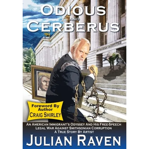Odious And Cerberus: An American Immigrant's Odyssey And His Free-Speech Legal War Against Smithsonian Corruption