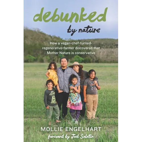 Debunked by Nature: How a Vegan-Chef-Turned-Regenerative-Farmer Discovered that Mother Nature Is a Conservative