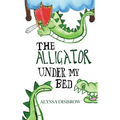The Alligator Under My Bed: A Bedtime Story About Courage and Comfort