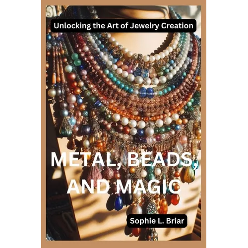 Metal, Beads, and Magic: Unlocking the Art of Jewelry Creation