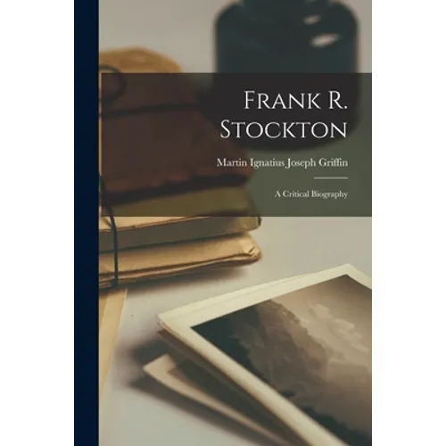 Frank R. Stockton; a Critical Biography