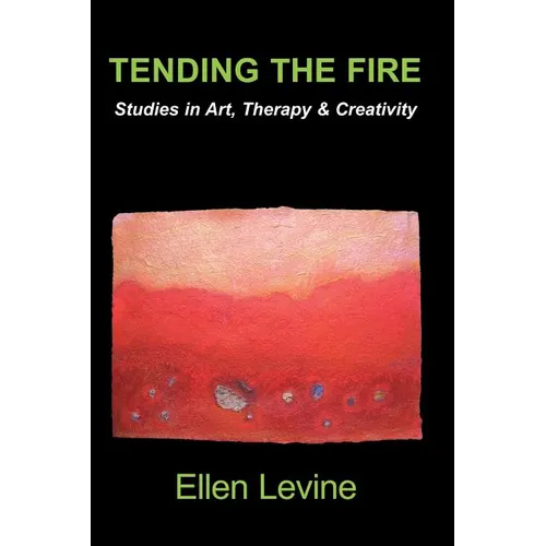 Tending The Fire: Studies in Art, Therapy & Creativity