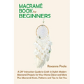 Macramé Book for Beginners: A DIY Instruction Guide to Craft 13 Stylish Modern Macramé Projects for Your Home Décor and More Plus Macramé Knots, Patte