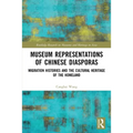 Museum Representations of Chinese Diasporas: Migration Histories and the Cultural Heritage of the Homeland