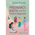 The Autism-Friendly Guide to Pregnancy, Birth and the Fourth Trimester