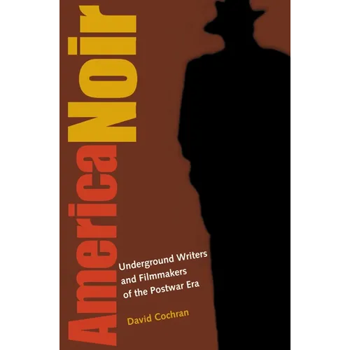 America Noir: Underground Writers and Filmmakers of the Postwar Era