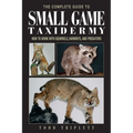 The Complete Guide to Small Game Taxidermy: How to Work with Squirrels, Varmints, and Predators